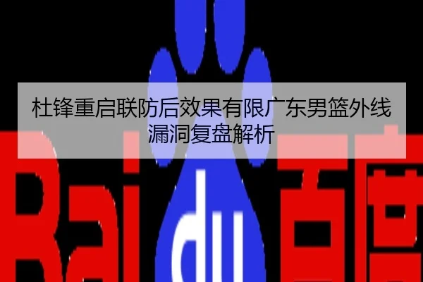 杜锋重启联防后效果有限广东男篮外线漏洞复盘解析